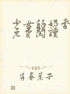 少女的奶香小说免费阅读