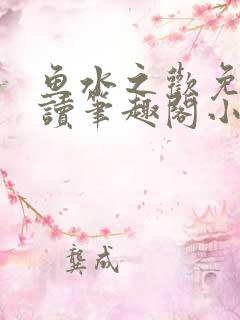 鱼水之欢免费阅读笔趣阁小说