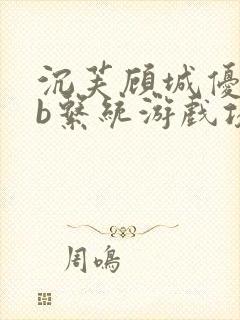 沉芙顾城优质rb系统游戏攻略系统