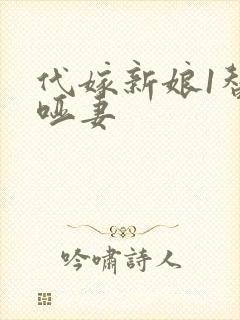 代嫁新娘1替身哑妻