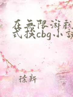 在无限游戏里花式挨cbg小说