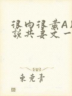 很肉很黄A片小说共妻文一嫁三夫