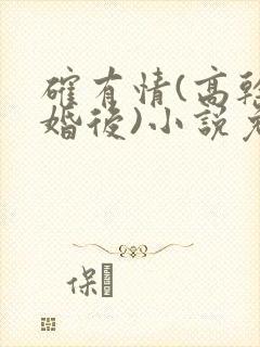 确有情(高干 婚后)小说免费