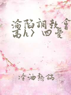沦陷调教会所〈高h〉四爱