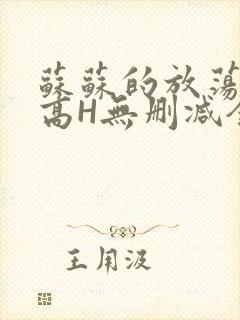 苏苏的放荡日记高H无删减全