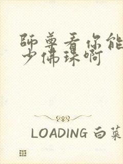 师尊看你能塞多少佛珠啊