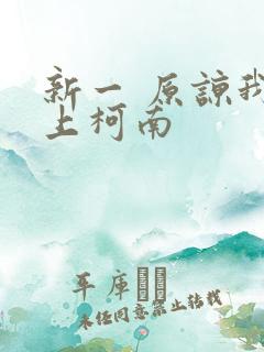 新一 原谅我爱上柯南