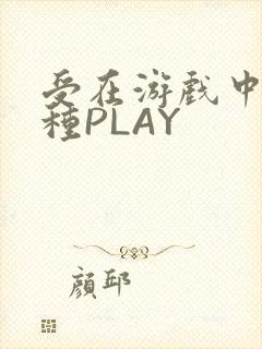 受在游戏中被各种PLAY