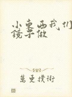 小东西我们对着镜子做