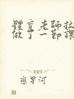 体育老师拉着我做了一节课作文