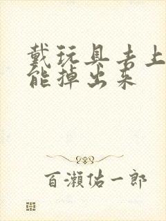 戴玩具去上学不能掉出来