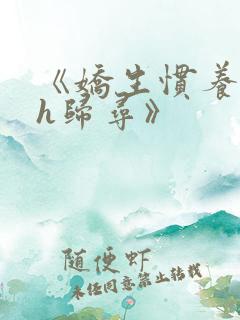 《娇生惯养4ph归寻》