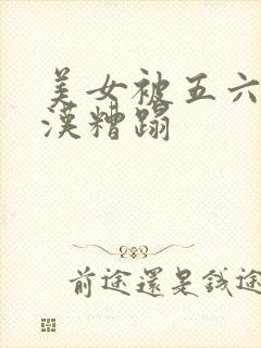 美女被五六个大汉糟蹋