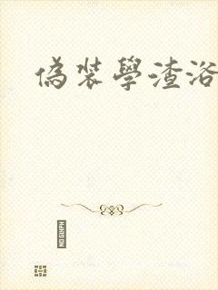 伪装学渣浴室车