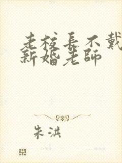 老校长不戴套玩新婚老师