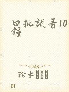 曰批试看10分钟