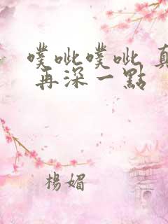 噗呲噗呲 真爽 再深一点