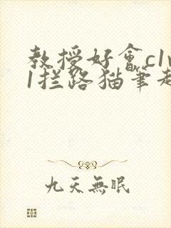 教授好会c1v1拦路猫笔趣阁