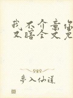 我不介意你又丑又瞎全文免费阅读