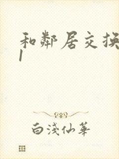 和邻居交换娇妻1