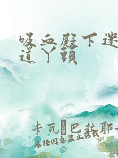 吸血殿下迷吻霸道丫头