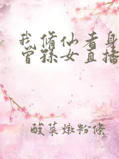 我修仙者身份被曾孙女直播曝光了