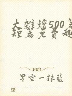 大杂烩500篇短篇免费趣笔阁在