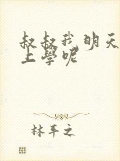 叔叔我明天还要上学呢