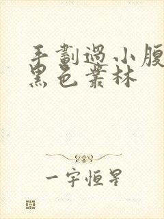 手划过小腹划入黑色丛林