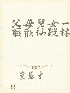 父母儿女一家大联欢仙踪林