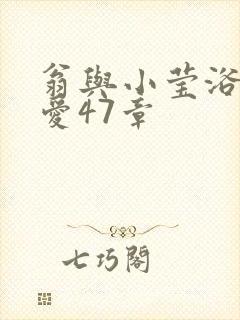 翁与小莹浴室欢爱47章