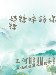 奶糖味的你h向糖