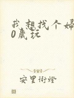 我想找个妇女50岁玩