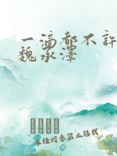 一滴都不许漏 魏承泽