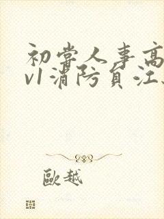 初尝人事高h1v1消防员江秋