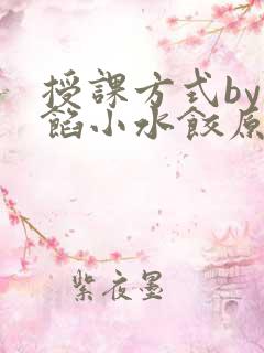 授课方式by肉馅小水饺原文