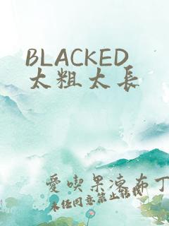BLACKED太粗太长