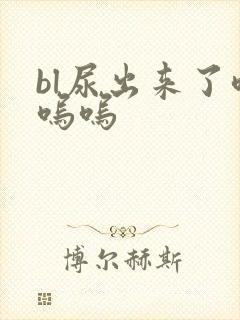 bl尿出来了呜呜呜