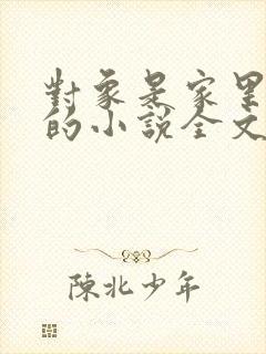 对象是家里安排的小说全文免费阅读