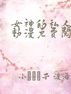 女神的私人医生动漫免费阅读