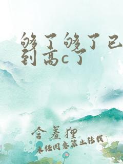 够了够了已经满到高c了