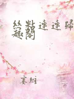 丝粘连连归寻笔趣阁