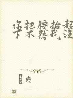 你把腰抬起来一下不然我没法发动