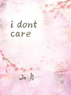 i dont care