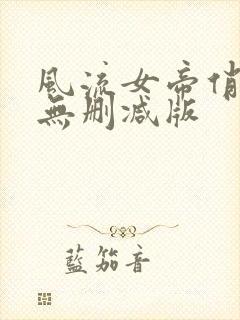 风流女帝俏太监无删减版