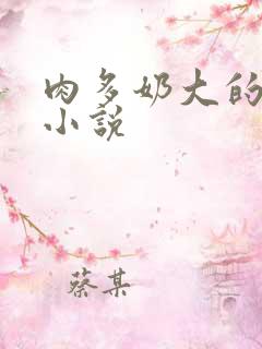 肉多奶大的乡村小说