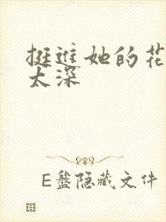 挺进她的花苞啊太深