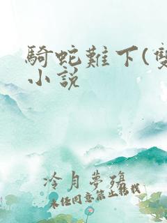 骑蛇难下(双)小说