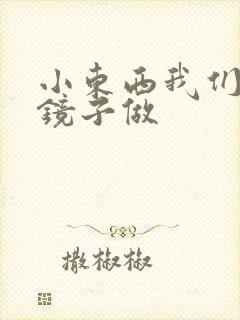 小东西我们对着镜子做