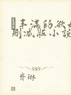 巜丰满的欲妇无删减版小说